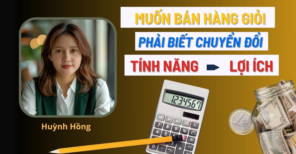 Muốn Bán hàng Giỏi phải biết chuyển đổi TÍNH NĂNG thành LỢI ÍCH